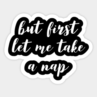 But First Let Me Take a Nap Sticker